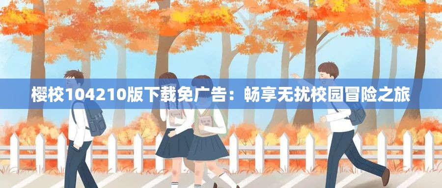 櫻校104210版下載免廣告：暢享無擾校園冒險(xiǎn)之旅