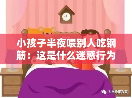 小孩子半夜喂別人吃鋼筋：這是什么迷惑行為