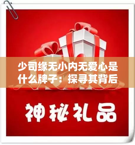 少司緣無小內(nèi)無愛心是什么牌子：探尋其背后的品牌故事