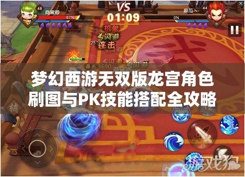 夢(mèng)幻西游無雙版龍宮角色刷圖與PK技能搭配全攻略，策略布局與資源管理要點(diǎn)
