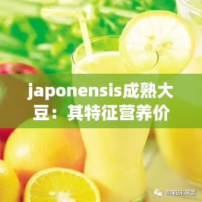 japonensis成熟大豆：其特征營(yíng)養(yǎng)價(jià)值及在食品領(lǐng)域的應(yīng)用