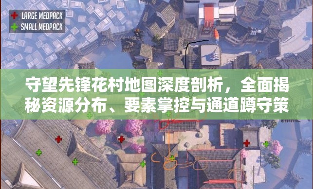 守望先鋒花村地圖深度剖析，全面揭秘資源分布、要素掌控與通道蹲守策略