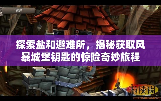 探索鹽和避難所，揭秘獲取風(fēng)暴城堡鑰匙的驚險(xiǎn)奇妙旅程