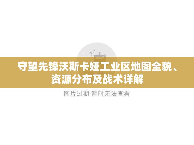 守望先鋒沃斯卡婭工業(yè)區(qū)地圖全貌、資源分布及戰(zhàn)術(shù)詳解