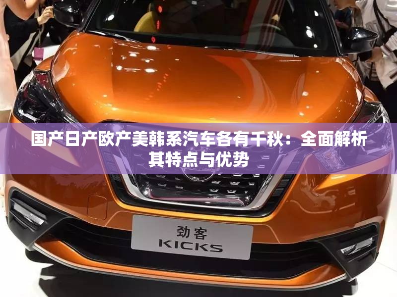 國產(chǎn)日產(chǎn)歐產(chǎn)美韓系汽車各有千秋：全面解析其特點(diǎn)與優(yōu)勢
