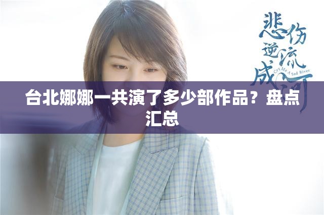 臺(tái)北娜娜一共演了多少部作品？盤點(diǎn)匯總