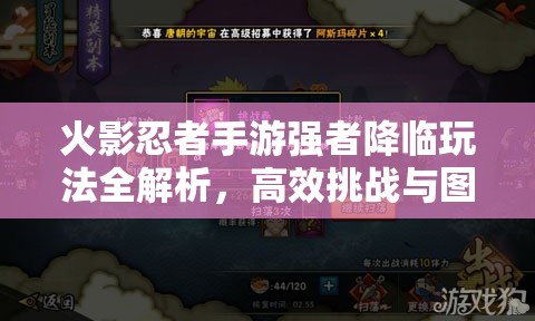 火影忍者手游強(qiáng)者降臨玩法全解析，高效挑戰(zhàn)與圖鑒收集攻略