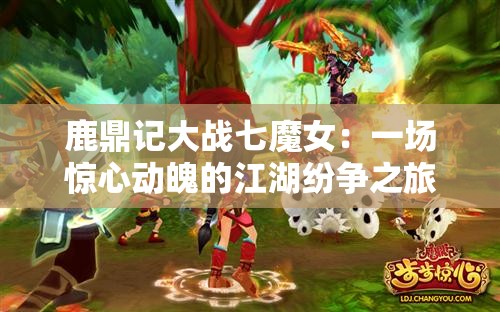 鹿鼎記大戰(zhàn)七魔女：一場驚心動魄的江湖紛爭之旅