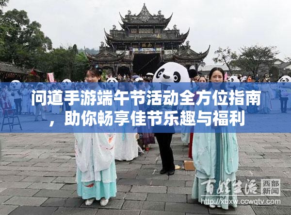 問道手游端午節(jié)活動(dòng)全方位指南，助你暢享佳節(jié)樂趣與福利