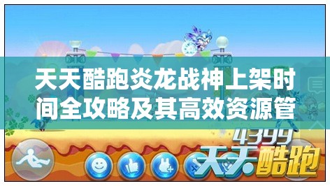 天天酷跑炎龍戰(zhàn)神上架時間全攻略及其高效資源管理策略