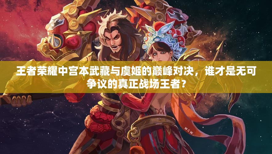 王者榮耀中宮本武藏與虞姬的巔峰對(duì)決，誰(shuí)才是無(wú)可爭(zhēng)議的真正戰(zhàn)場(chǎng)王者？
