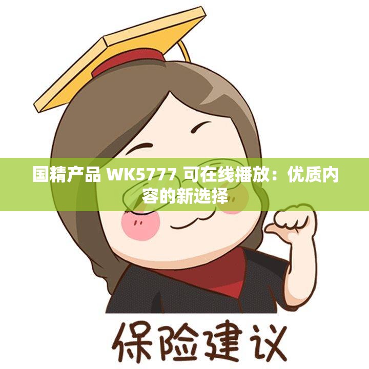 國(guó)精產(chǎn)品 WK5777 可在線播放：優(yōu)質(zhì)內(nèi)容的新選擇