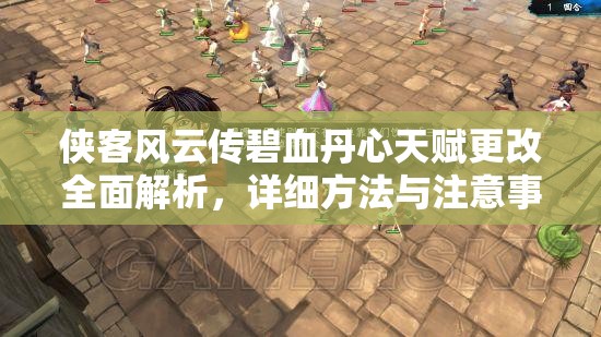 俠客風(fēng)云傳碧血丹心天賦更改全面解析，詳細(xì)方法與注意事項(xiàng)