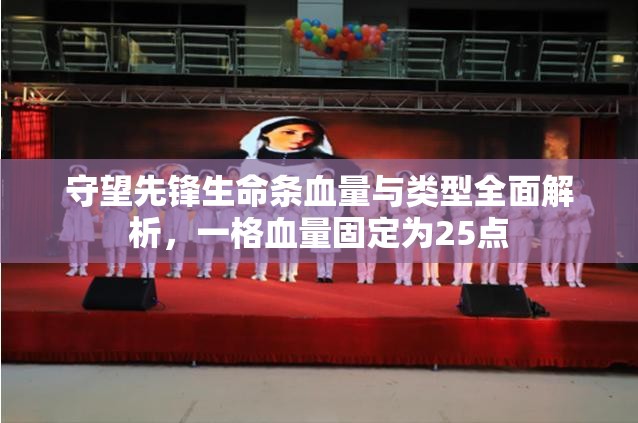 守望先鋒生命條血量與類型全面解析，一格血量固定為25點(diǎn)