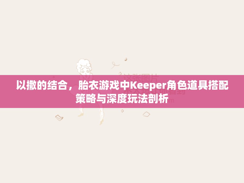 以撒的結(jié)合，胎衣游戲中Keeper角色道具搭配策略與深度玩法剖析