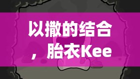 以撒的結(jié)合，胎衣Keeper角色深度解析與高階玩法攻略