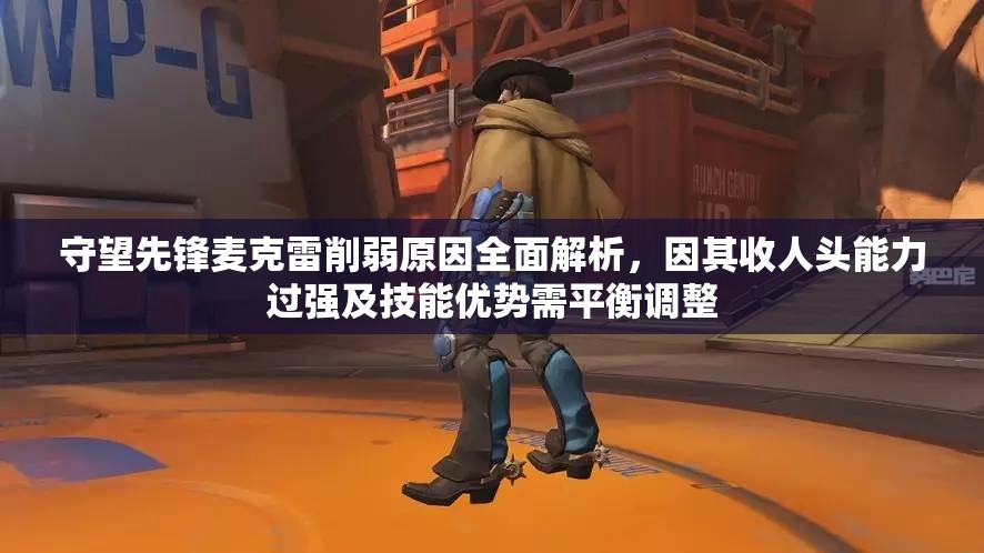 守望先鋒麥克雷削弱原因全面解析，因其收人頭能力過強(qiáng)及技能優(yōu)勢需平衡調(diào)整