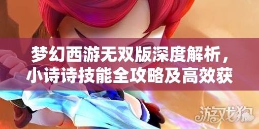 夢幻西游無雙版深度解析，小詩詩技能全攻略及高效獲取方法