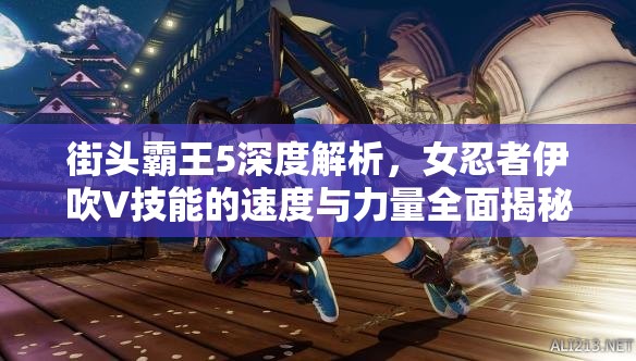 街頭霸王5深度解析，女忍者伊吹V技能的速度與力量全面揭秘