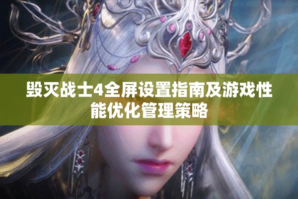 毀滅戰(zhàn)士4全屏設置指南及游戲性能優(yōu)化管理策略