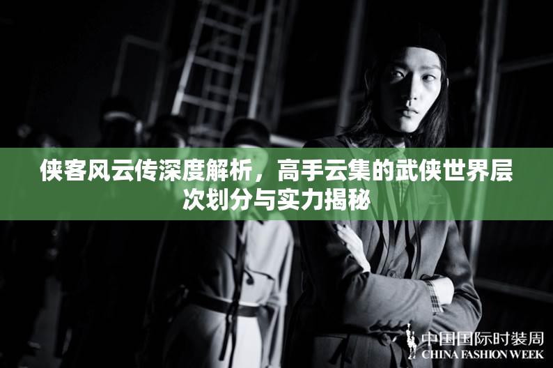 俠客風(fēng)云傳深度解析，高手云集的武俠世界層次劃分與實(shí)力揭秘