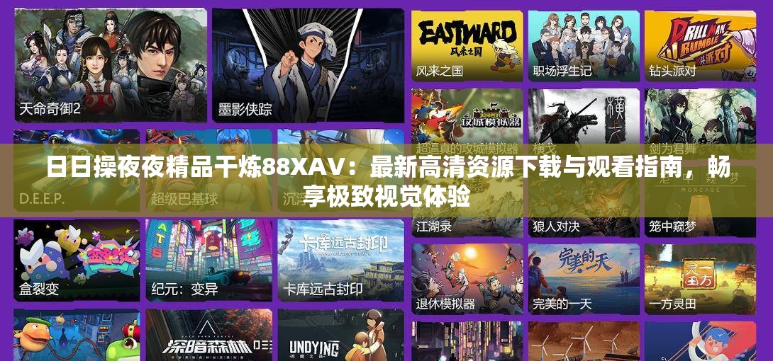 日日操夜夜精品干煉88XAV：最新高清資源下載與觀看指南，暢享極致視覺體驗