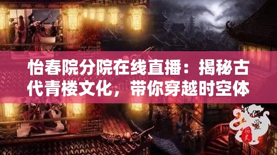 怡春院分院在線直播：揭秘古代青樓文化，帶你穿越時空體驗真實歷史風情