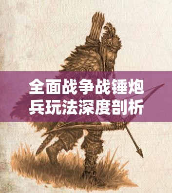 全面戰(zhàn)爭(zhēng)戰(zhàn)錘炮兵玩法深度剖析，精準(zhǔn)轟擊策略，制勝千里戰(zhàn)場(chǎng)之道