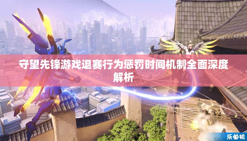 守望先鋒游戲退賽行為懲罰時間機制全面深度解析