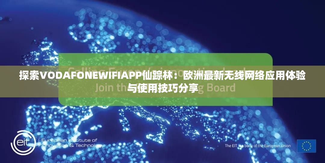 探索VODAFONEWIFIAPP仙蹤林：歐洲最新無線網(wǎng)絡(luò)應(yīng)用體驗(yàn)與使用技巧分享