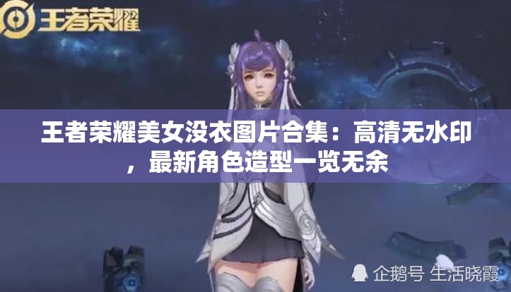 王者榮耀美女沒(méi)衣圖片合集：高清無(wú)水印，最新角色造型一覽無(wú)余