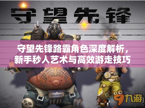 守望先鋒路霸角色深度解析，新手秒人藝術與高效游走技巧教學
