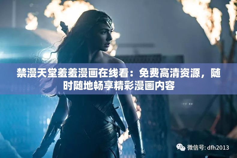 禁漫天堂羞羞漫畫在線看：免費(fèi)高清資源，隨時(shí)隨地暢享精彩漫畫內(nèi)容