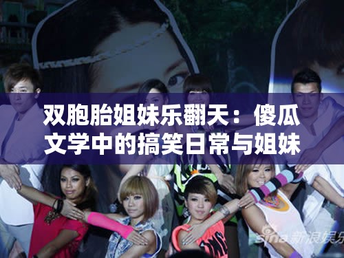雙胞胎姐妹樂翻天：傻瓜文學(xué)中的搞笑日常與姐妹情深故事大揭秘