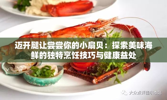 邁開腿讓嘗嘗你的小扇貝：探索美味海鮮的獨(dú)特烹飪技巧與健康益處