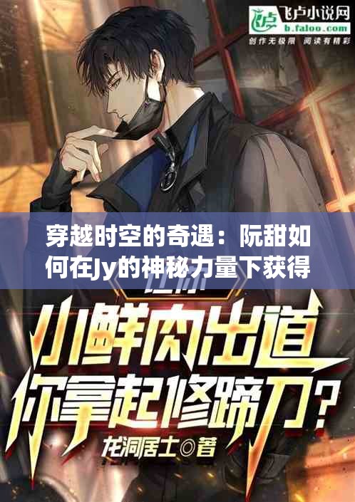 穿越時空的奇遇：阮甜如何在Jy的神秘力量下獲得新生與生存之道