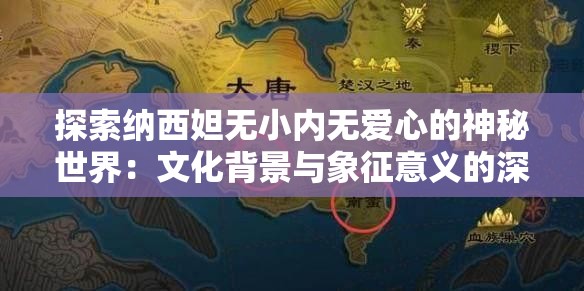 探索納西妲無(wú)小內(nèi)無(wú)愛(ài)心的神秘世界：文化背景與象征意義的深度解析