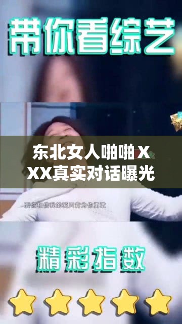 東北女人啪啪ⅩXX真實(shí)對(duì)話曝光：揭秘生活中的幽默與直率，網(wǎng)友熱議不斷
