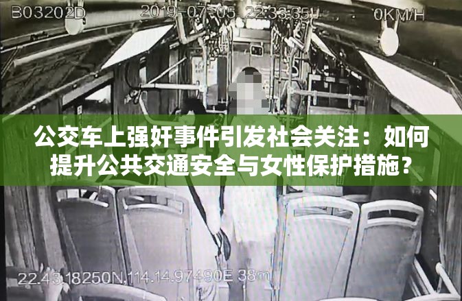 公交車上強(qiáng)奸事件引發(fā)社會關(guān)注：如何提升公共交通安全與女性保護(hù)措施？