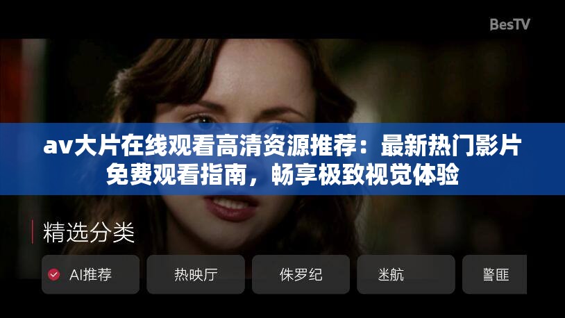 av大片在線觀看高清資源推薦：最新熱門影片免費(fèi)觀看指南，暢享極致視覺(jué)體驗(yàn)
