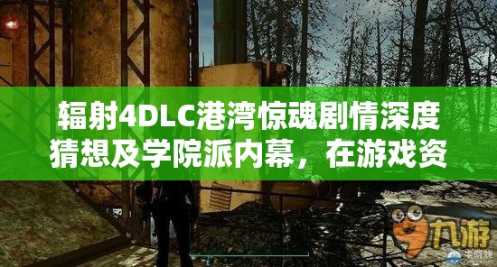 輻射4DLC港灣驚魂劇情深度猜想及學(xué)院派內(nèi)幕，在游戲資源管理策略中的核心地位分析