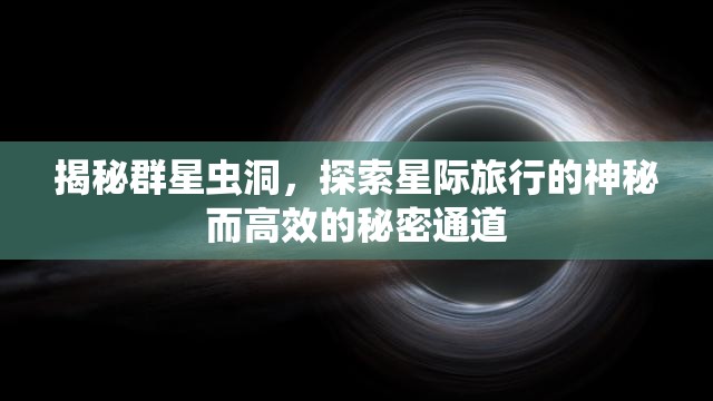揭秘群星蟲洞，探索星際旅行的神秘而高效的秘密通道