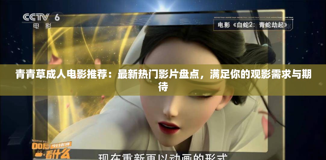 青青草成人電影推薦：最新熱門影片盤點，滿足你的觀影需求與期待