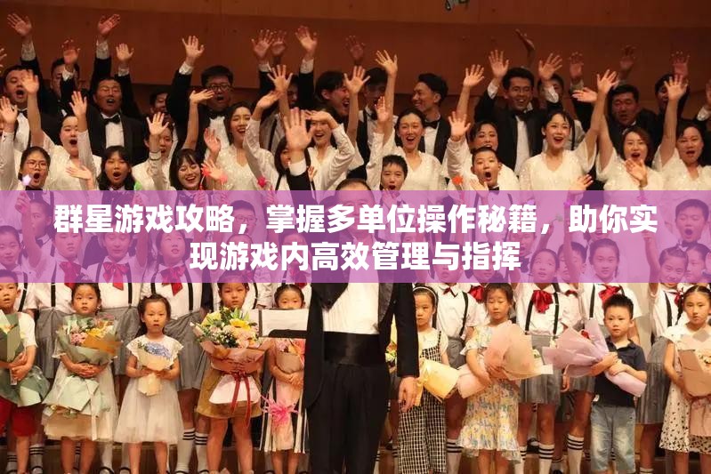 群星游戲攻略，掌握多單位操作秘籍，助你實現(xiàn)游戲內(nèi)高效管理與指揮