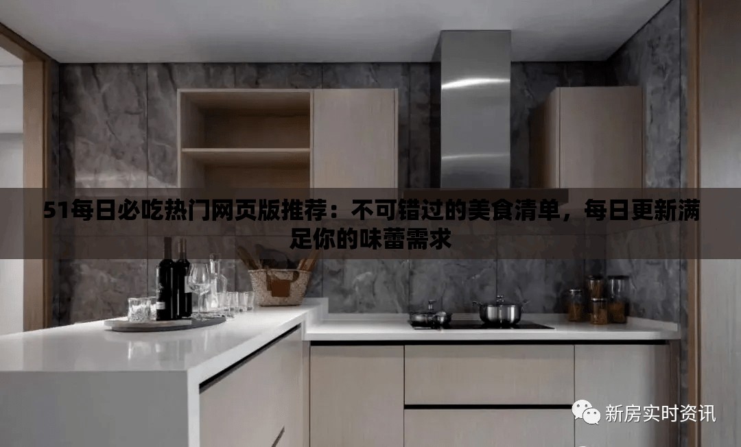 51每日必吃熱門網(wǎng)頁版推薦：不可錯過的美食清單，每日更新滿足你的味蕾需求