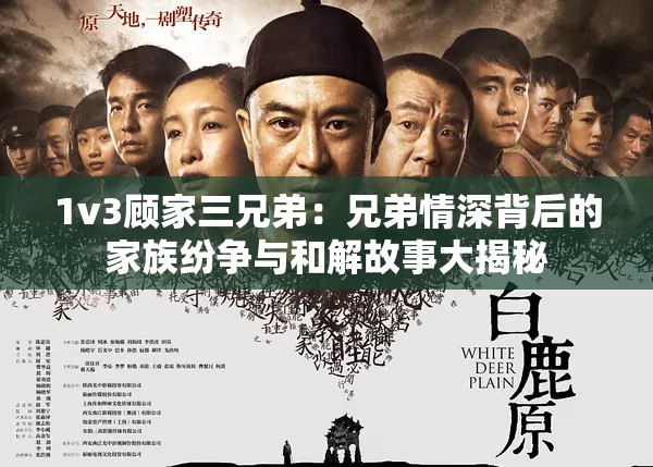 1v3顧家三兄弟：兄弟情深背后的家族紛爭(zhēng)與和解故事大揭秘