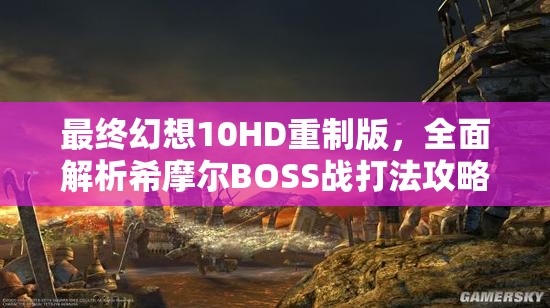 最終幻想10HD重制版，全面解析希摩爾BOSS戰(zhàn)打法攻略