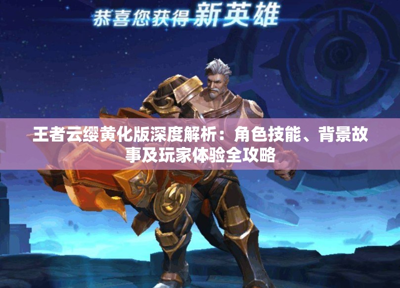 王者云纓黃化版深度解析：角色技能、背景故事及玩家體驗(yàn)全攻略