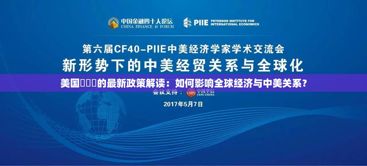 美國乄乄乄的最新政策解讀：如何影響全球經(jīng)濟與中美關(guān)系？