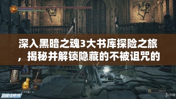 深入黑暗之魂3大書庫探險之旅，揭秘并解鎖隱藏的不被詛咒的秘密